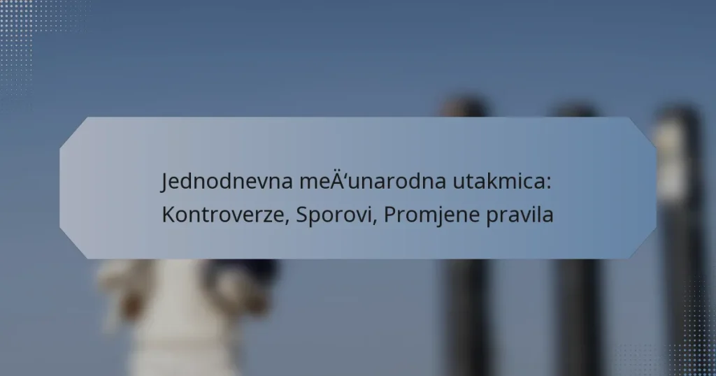 Jednodnevna međunarodna utakmica: Kontroverze, Sporovi, Promjene pravila