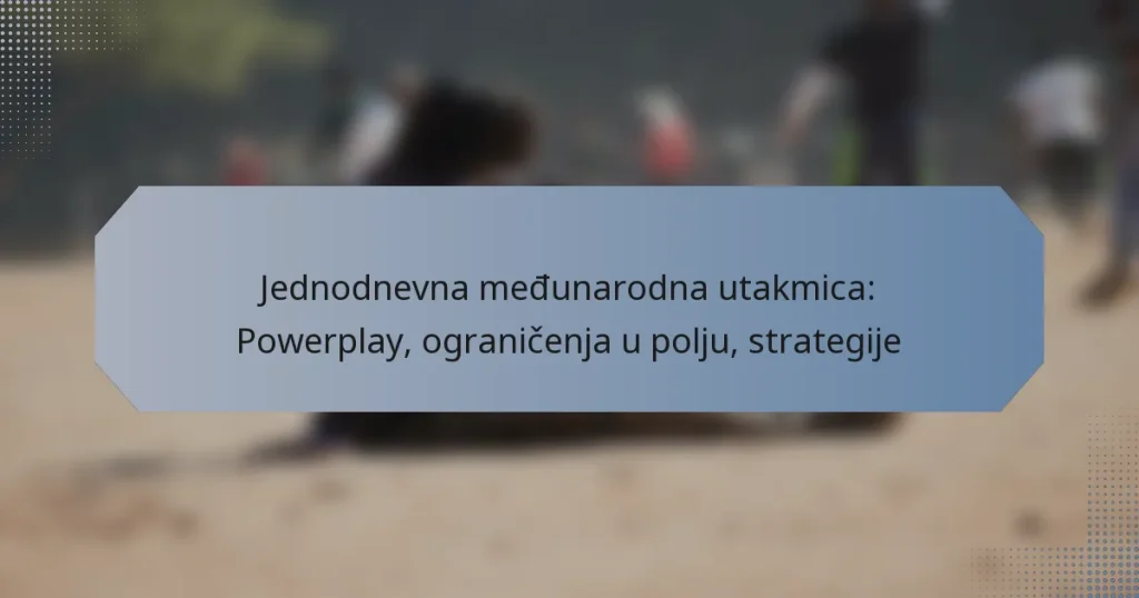 Jednodnevna međunarodna utakmica: Powerplay, ograničenja u polju, strategije