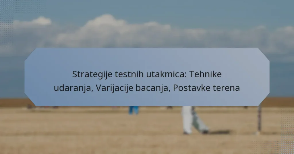 Strategije testnih utakmica: Tehnike udaranja, Varijacije bacanja, Postavke terena