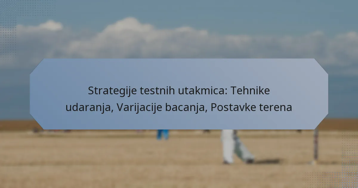 Strategije testnih utakmica: Tehnike udaranja, Varijacije bacanja, Postavke terena