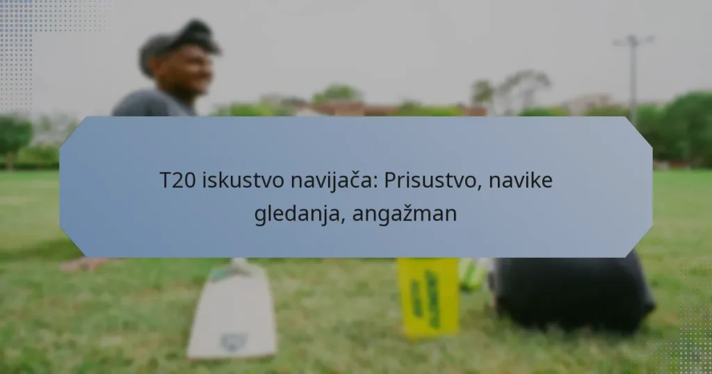 T20 iskustvo navijača: Prisustvo, navike gledanja, angažman