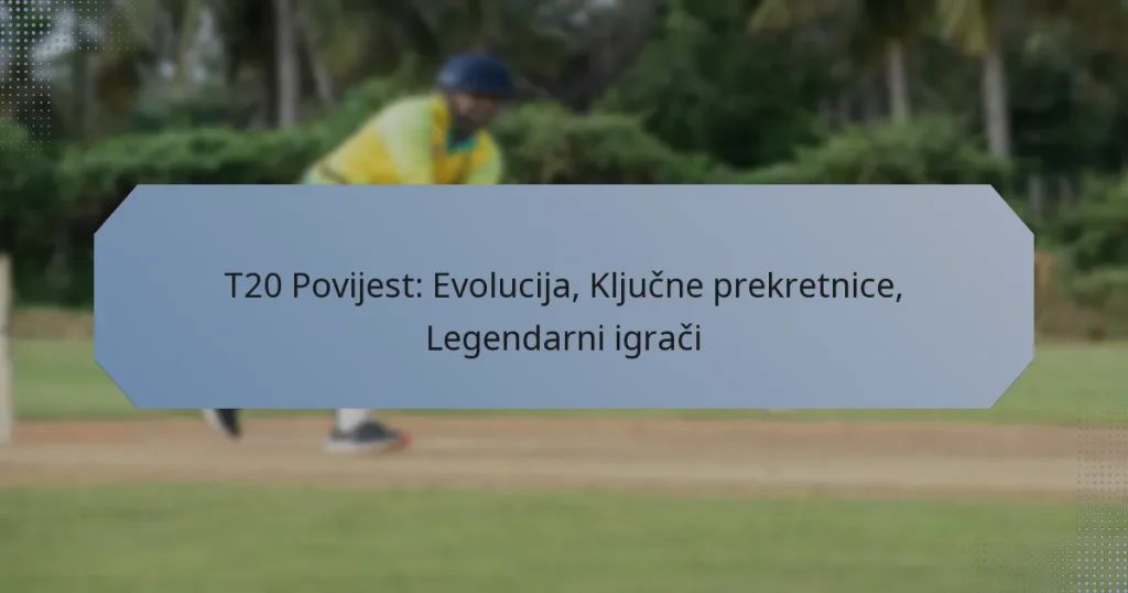 T20 Povijest: Evolucija, Ključne prekretnice, Legendarni igrači