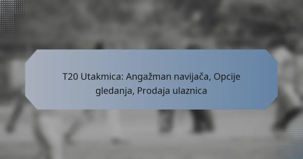 T20 Utakmica: Angažman navijača, Opcije gledanja, Prodaja ulaznica