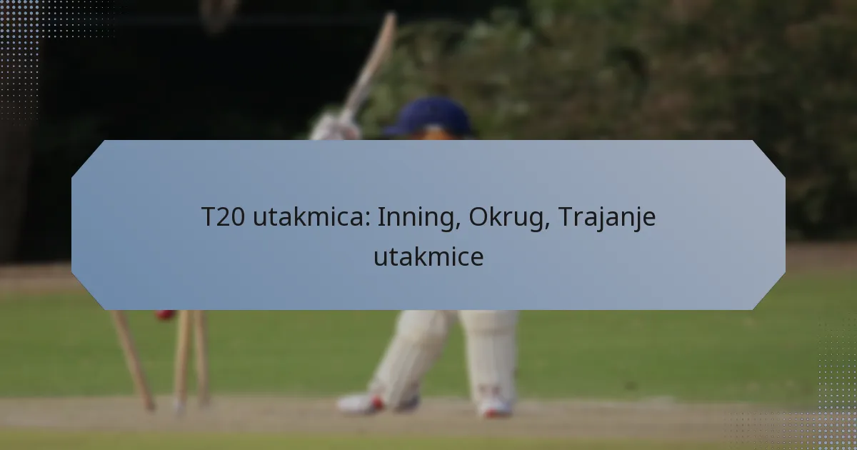 T20 utakmica: Inning, Okrug, Trajanje utakmice