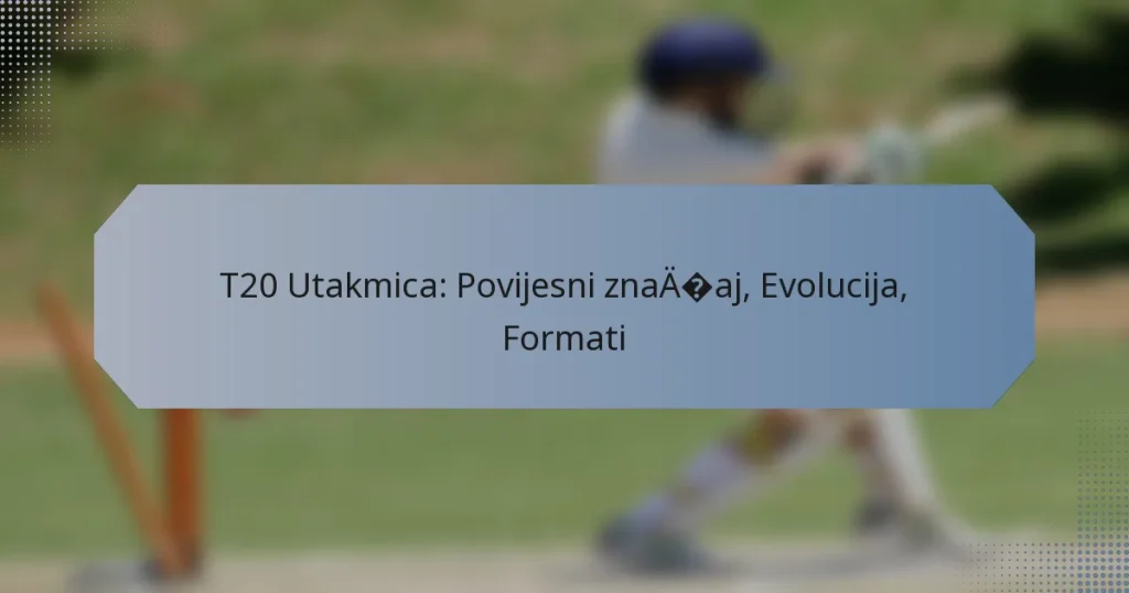 T20 Utakmica: Povijesni značaj, Evolucija, Formati
