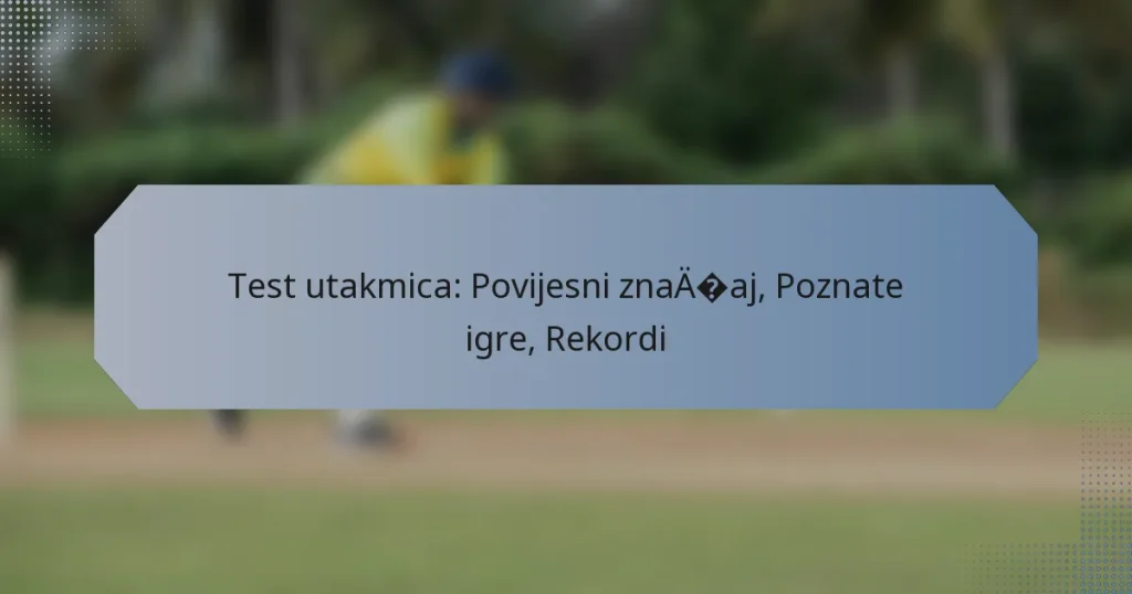 Test utakmica: Povijesni značaj, Poznate igre, Rekordi