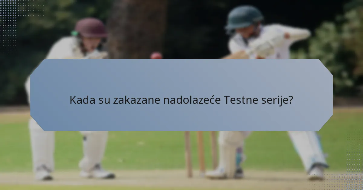 Kada su zakazane nadolazeće Testne serije?