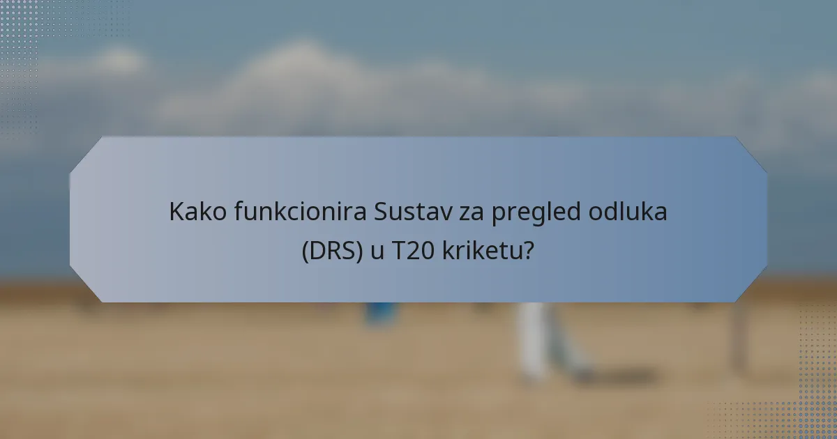 Kako funkcionira Sustav za pregled odluka (DRS) u T20 kriketu?