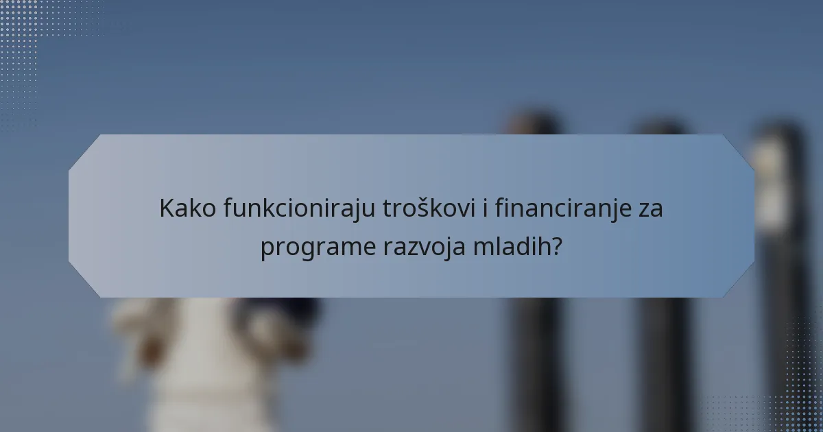 Kako funkcioniraju troškovi i financiranje za programe razvoja mladih?