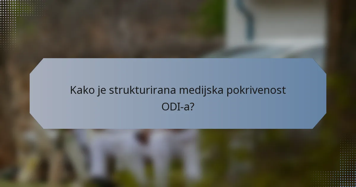 Kako je strukturirana medijska pokrivenost ODI-a?