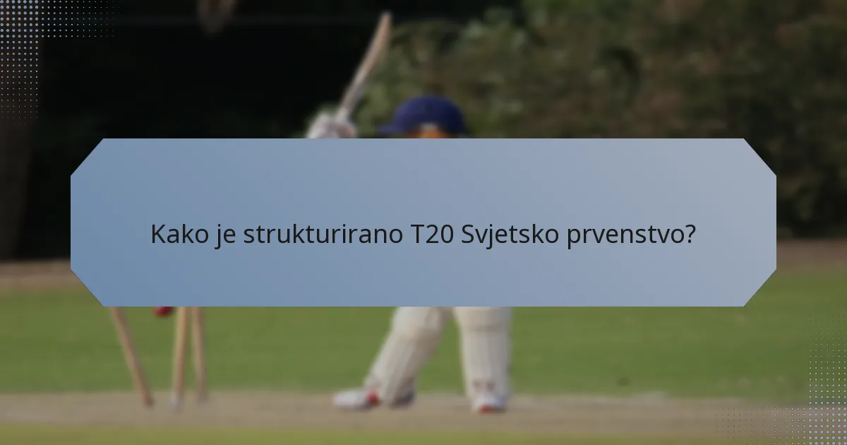 Kako je strukturirano T20 Svjetsko prvenstvo?