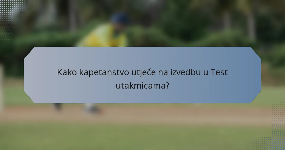 Kako kapetanstvo utječe na izvedbu u Test utakmicama?
