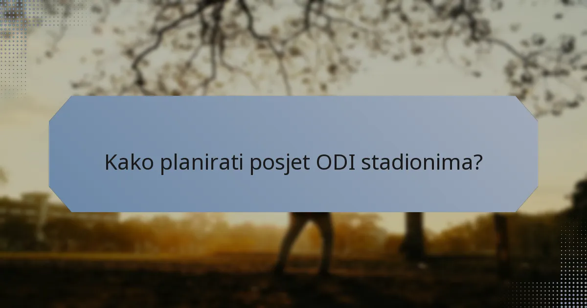 Kako planirati posjet ODI stadionima?