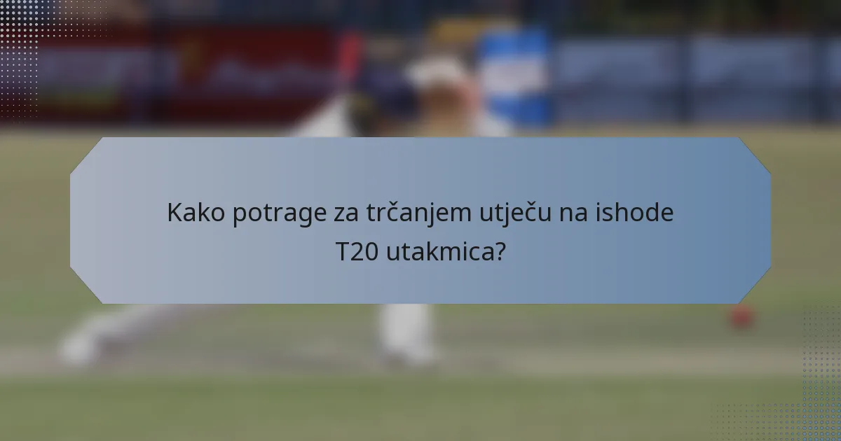 Kako potrage za trčanjem utječu na ishode T20 utakmica?