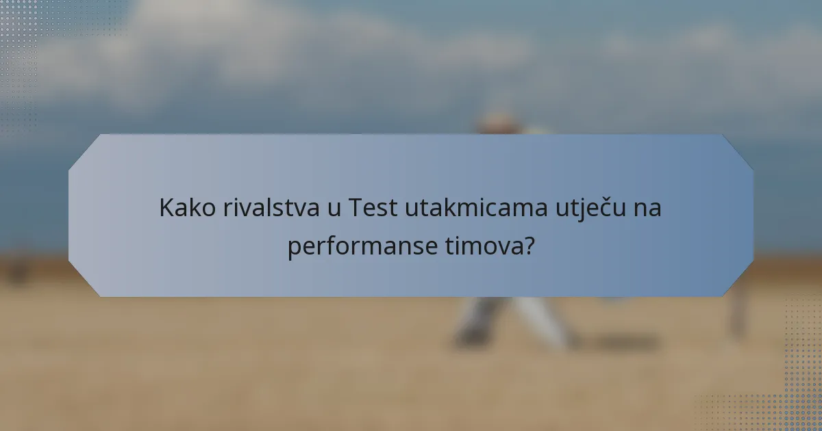 Kako rivalstva u Test utakmicama utječu na performanse timova?