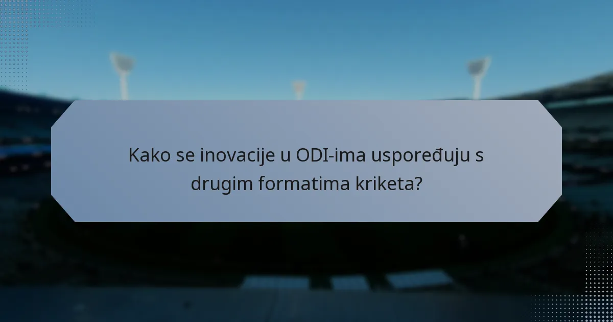 Kako se inovacije u ODI-ima uspoređuju s drugim formatima kriketa?