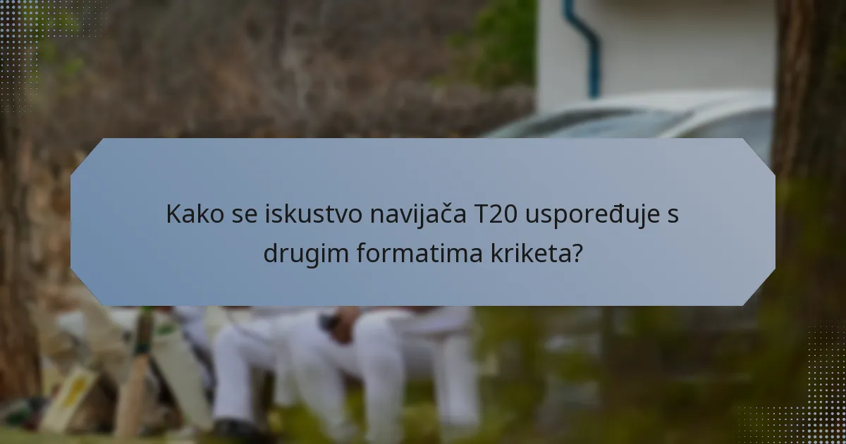 Kako se iskustvo navijača T20 uspoređuje s drugim formatima kriketa?