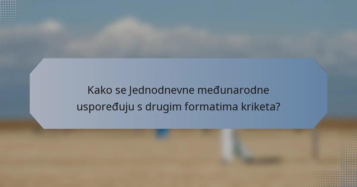 Kako se Jednodnevne međunarodne uspoređuju s drugim formatima kriketa?