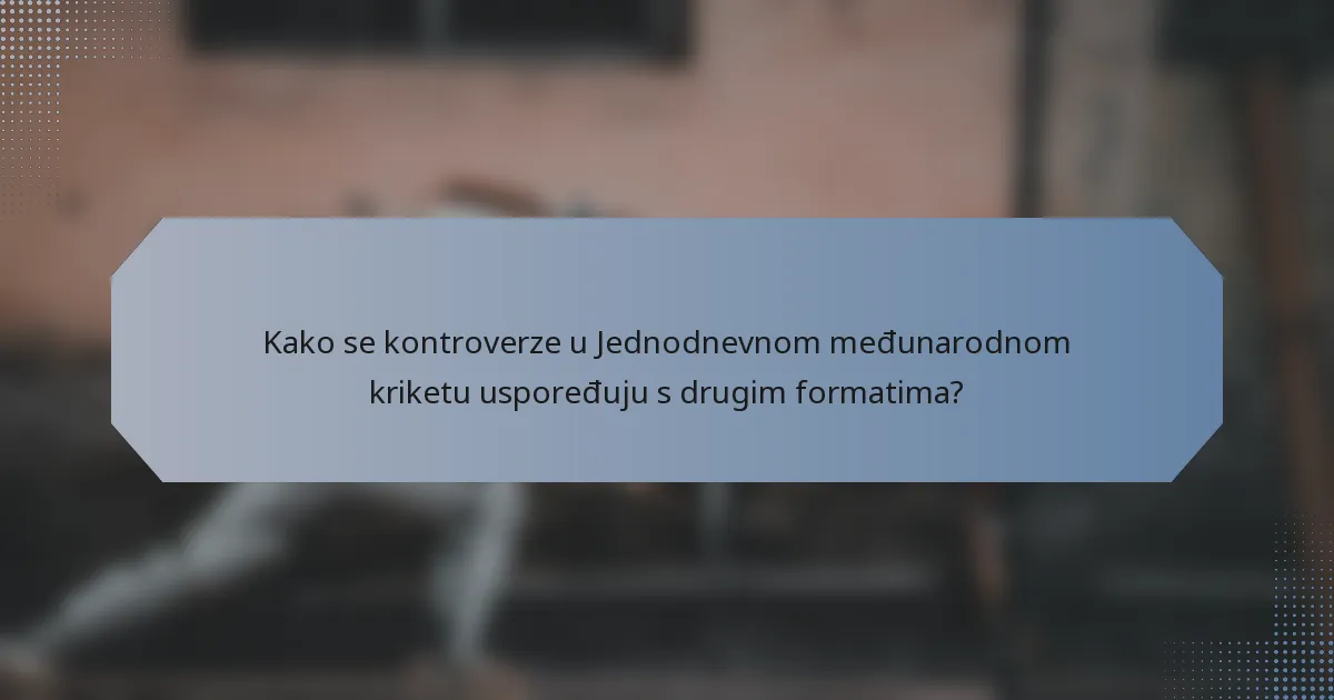Kako se kontroverze u Jednodnevnom međunarodnom kriketu uspoređuju s drugim formatima?