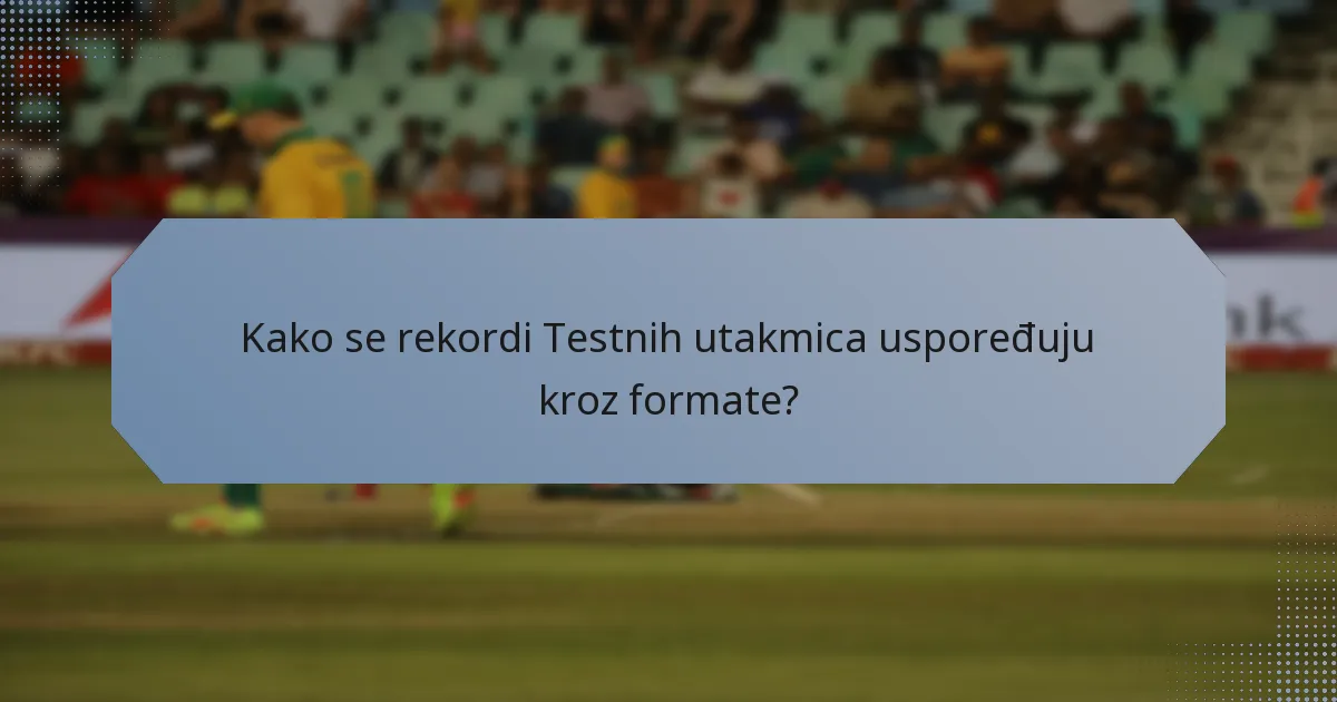 Kako se rekordi Testnih utakmica uspoređuju kroz formate?