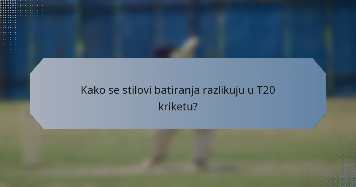 Kako se stilovi batiranja razlikuju u T20 kriketu?