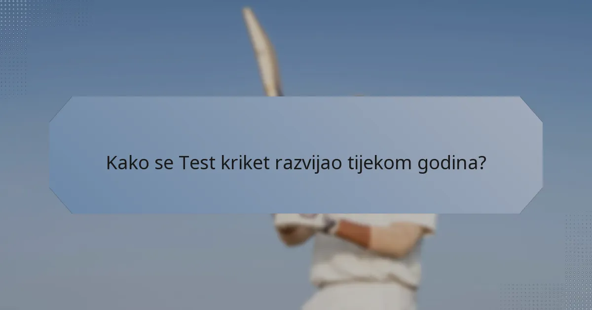 Kako se Test kriket razvijao tijekom godina?