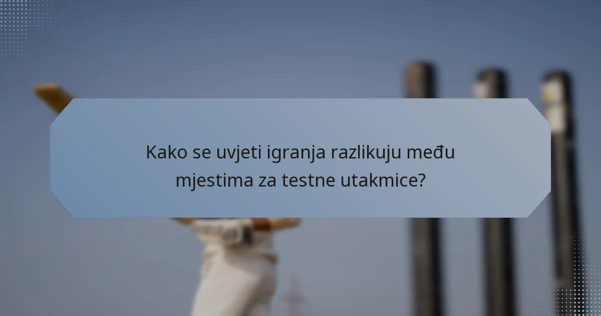 Kako se uvjeti igranja razlikuju među mjestima za testne utakmice?