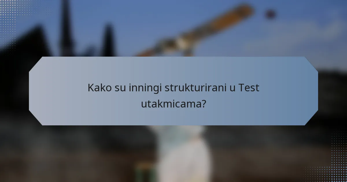 Kako su inningi strukturirani u Test utakmicama?