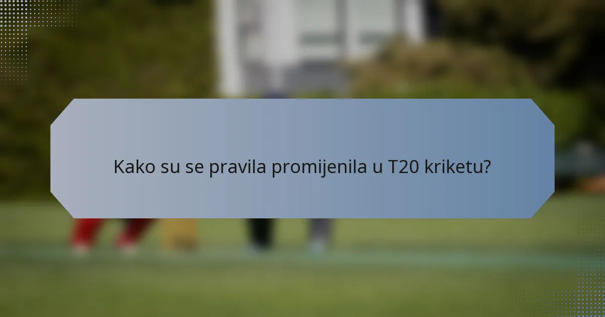 Kako su se pravila promijenila u T20 kriketu?