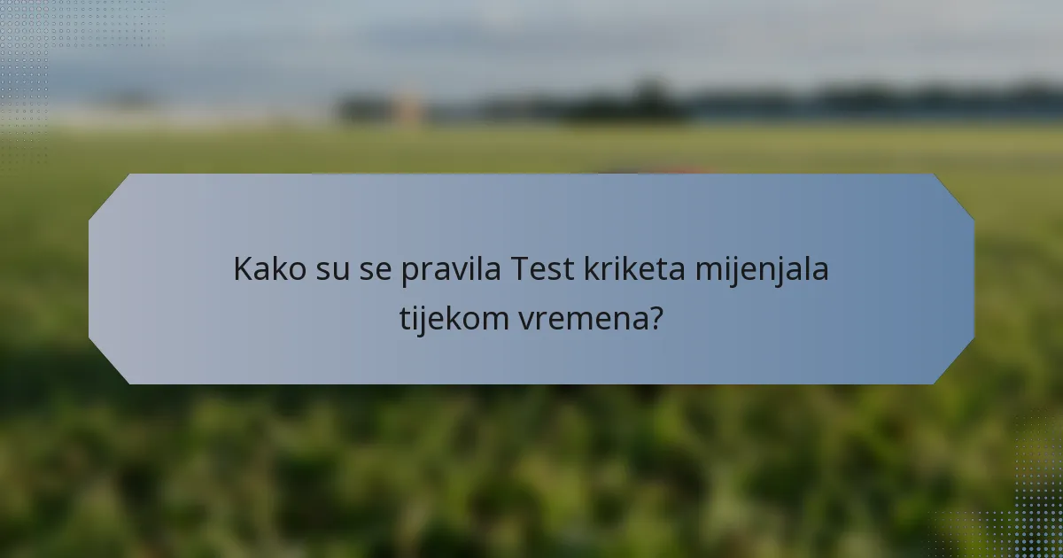Kako su se pravila Test kriketa mijenjala tijekom vremena?