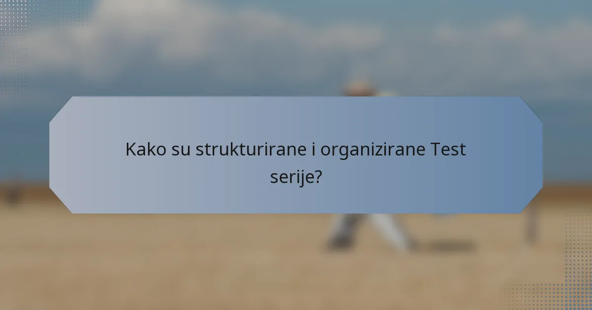 Kako su strukturirane i organizirane Test serije?