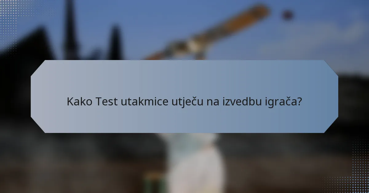 Kako Test utakmice utječu na izvedbu igrača?