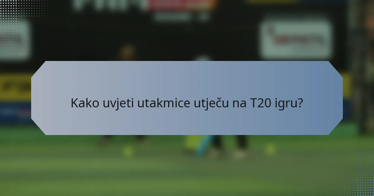 Kako uvjeti utakmice utječu na T20 igru?