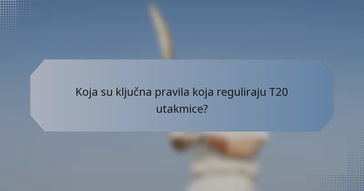 Koja su ključna pravila koja reguliraju T20 utakmice?