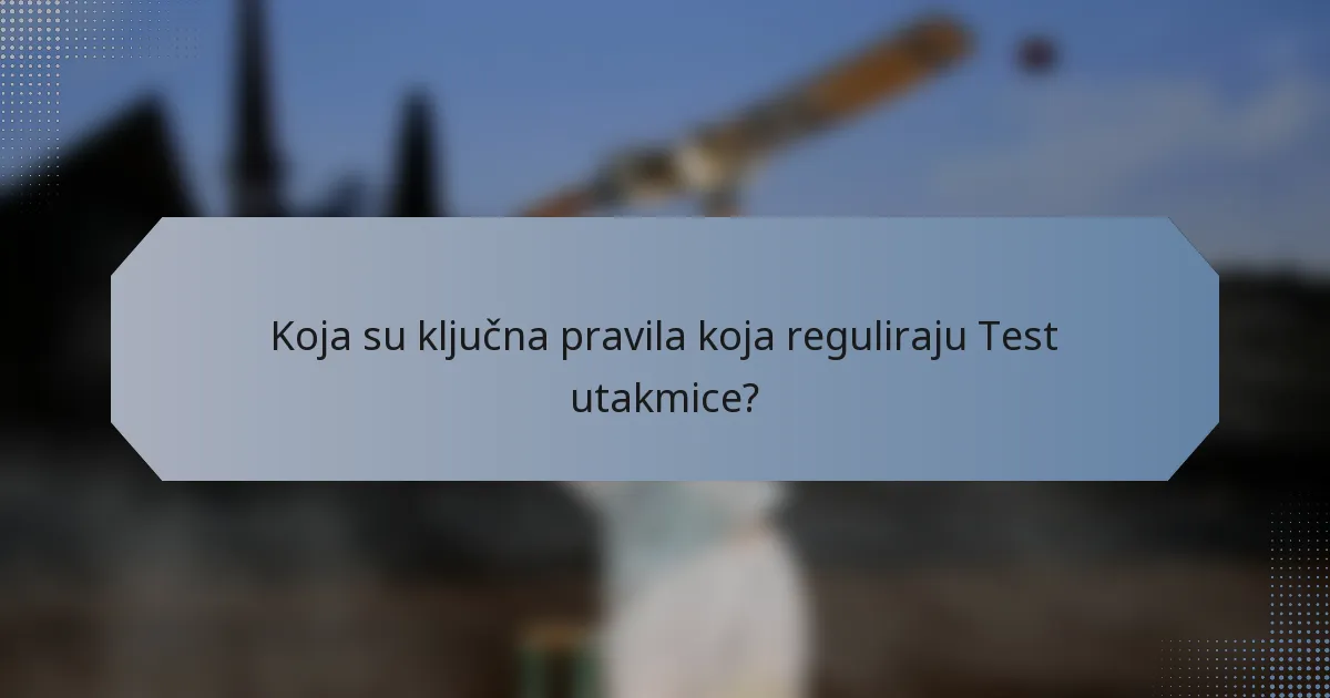 Koja su ključna pravila koja reguliraju Test utakmice?