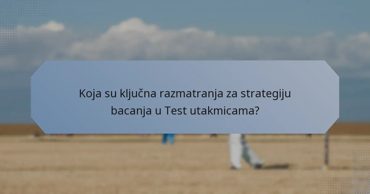 Koja su ključna razmatranja za strategiju bacanja u Test utakmicama?