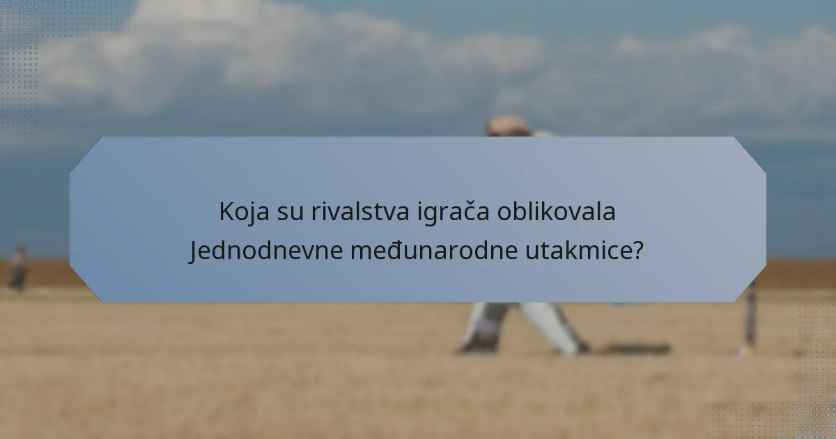 Koja su rivalstva igrača oblikovala Jednodnevne međunarodne utakmice?