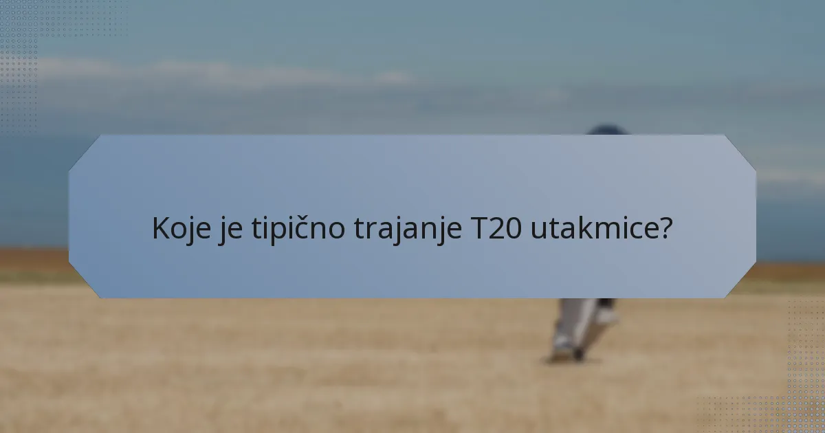Koje je tipično trajanje T20 utakmice?
