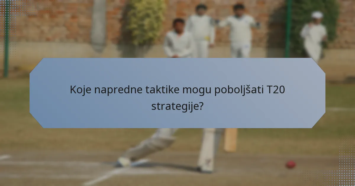 Koje napredne taktike mogu poboljšati T20 strategije?