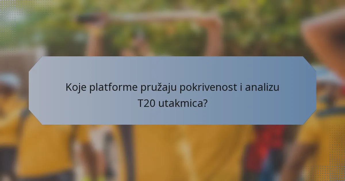 Koje platforme pružaju pokrivenost i analizu T20 utakmica?