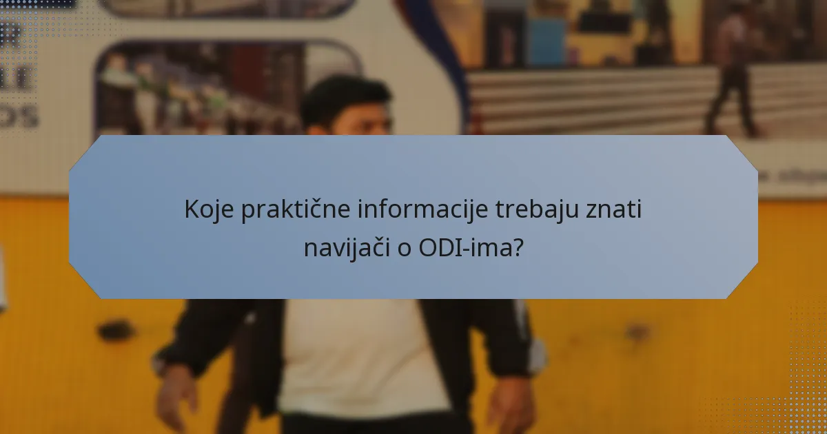 Koje praktične informacije trebaju znati navijači o ODI-ima?