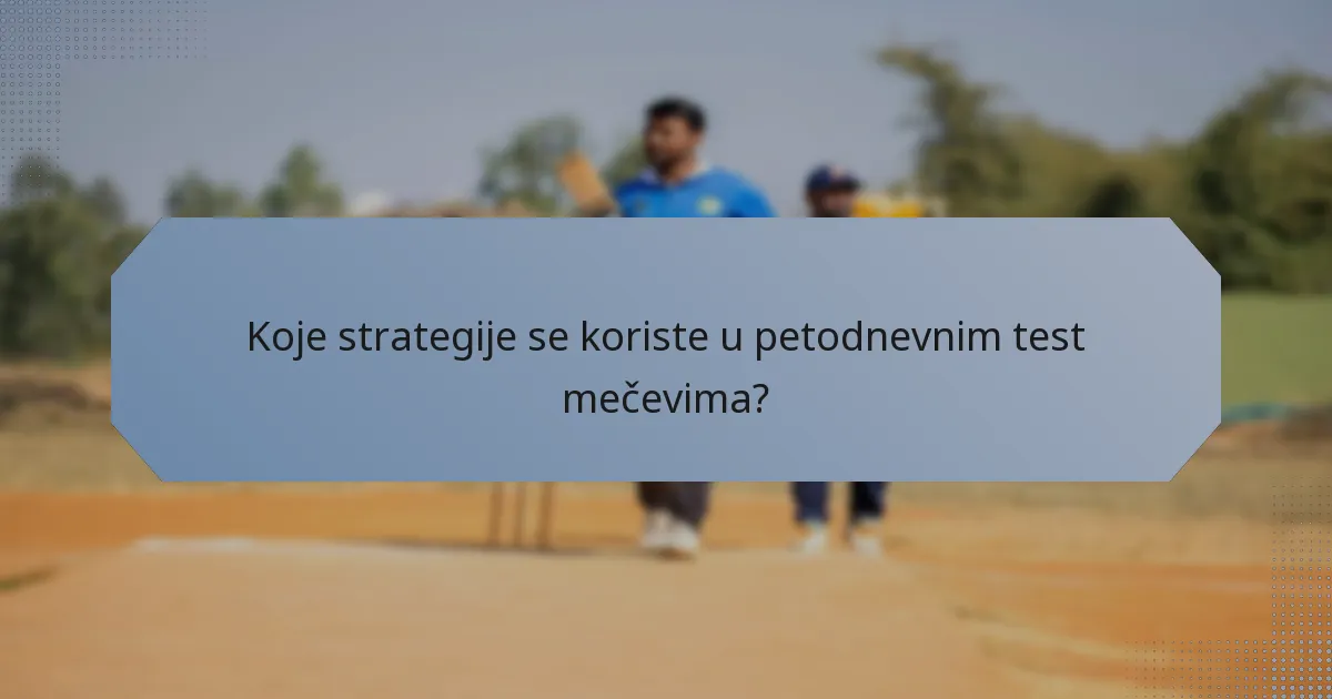 Koje strategije se koriste u petodnevnim test mečevima?