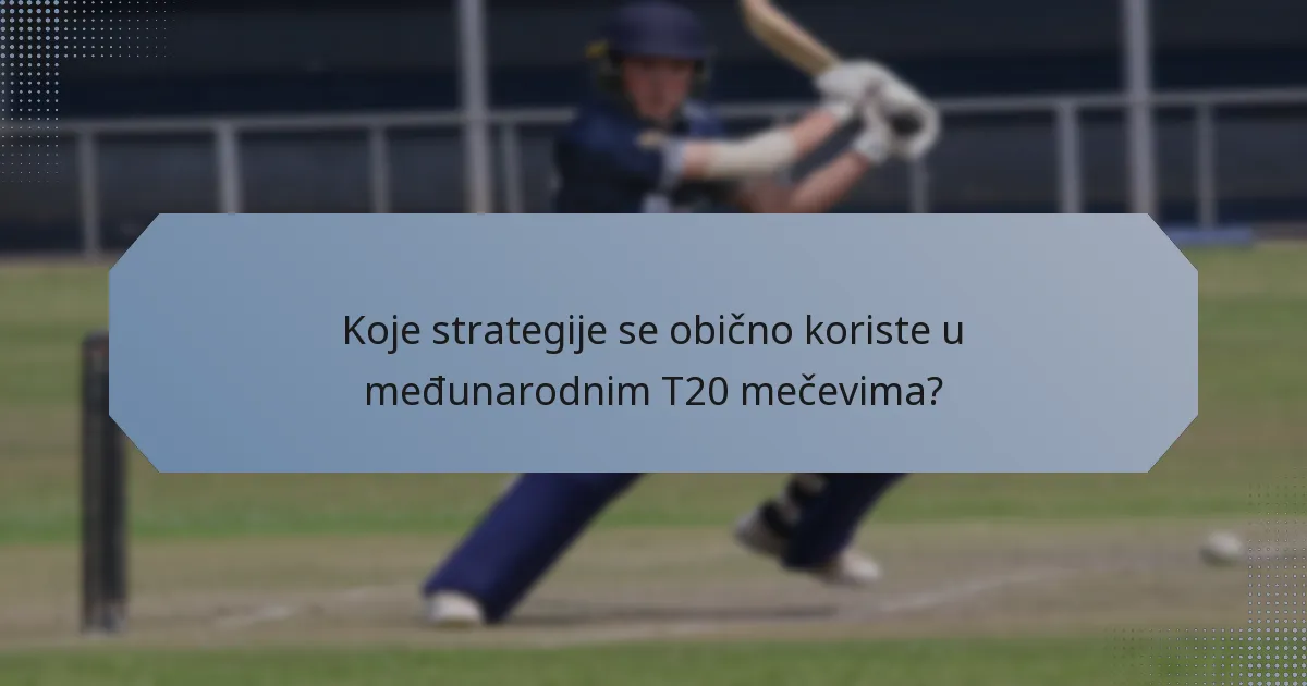 Koje strategije se obično koriste u međunarodnim T20 mečevima?