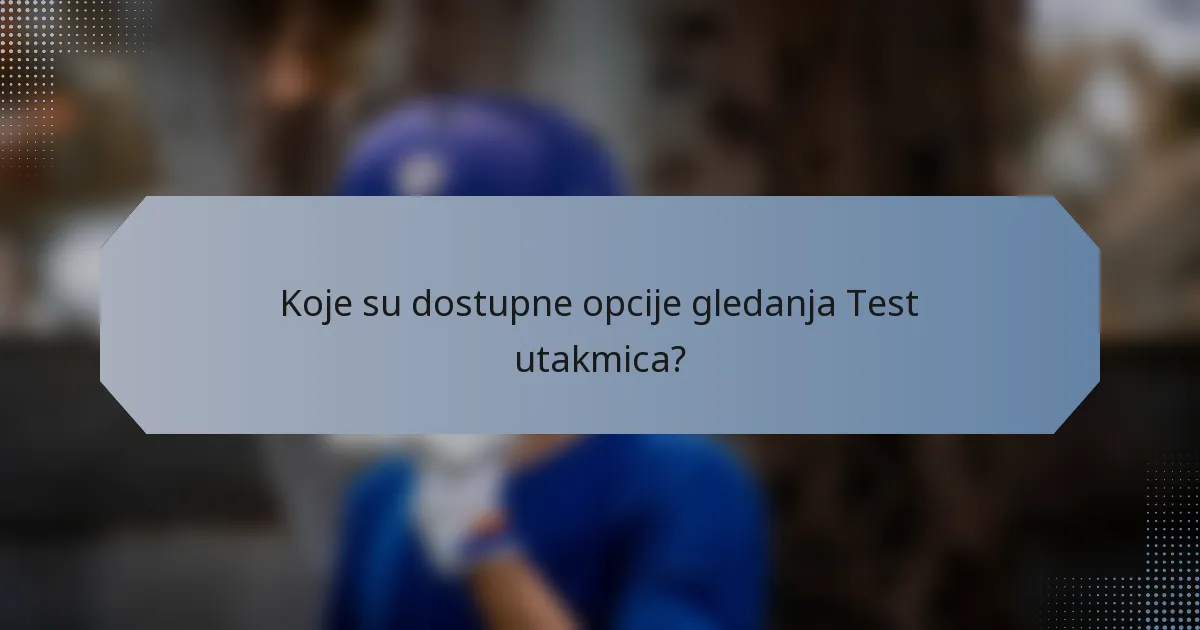 Koje su dostupne opcije gledanja Test utakmica?