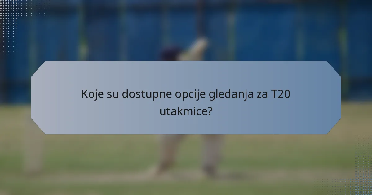 Koje su dostupne opcije gledanja za T20 utakmice?