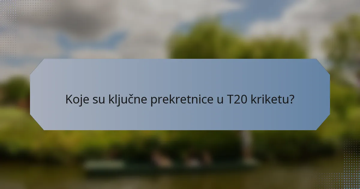 Koje su ključne prekretnice u T20 kriketu?