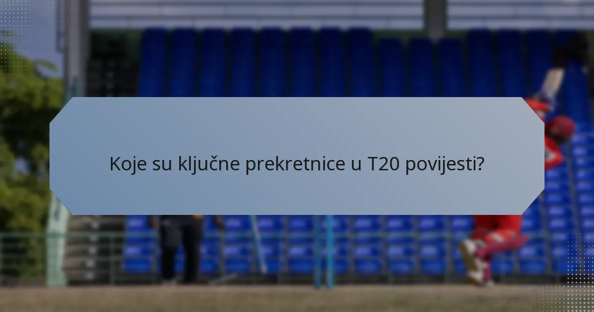 Koje su ključne prekretnice u T20 povijesti?