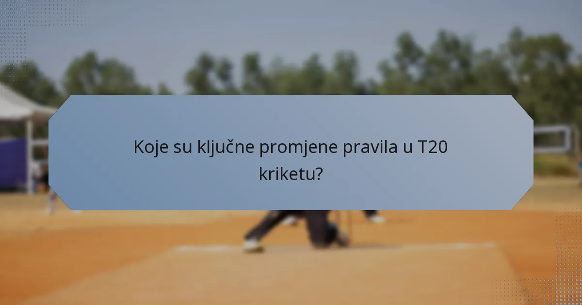 Koje su ključne promjene pravila u T20 kriketu?