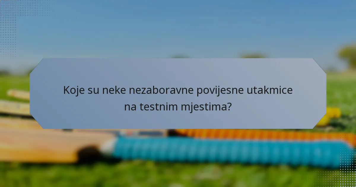 Koje su neke nezaboravne povijesne utakmice na testnim mjestima?