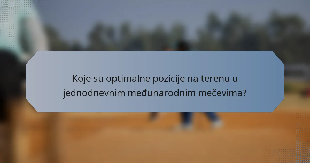 Koje su optimalne pozicije na terenu u jednodnevnim međunarodnim mečevima?